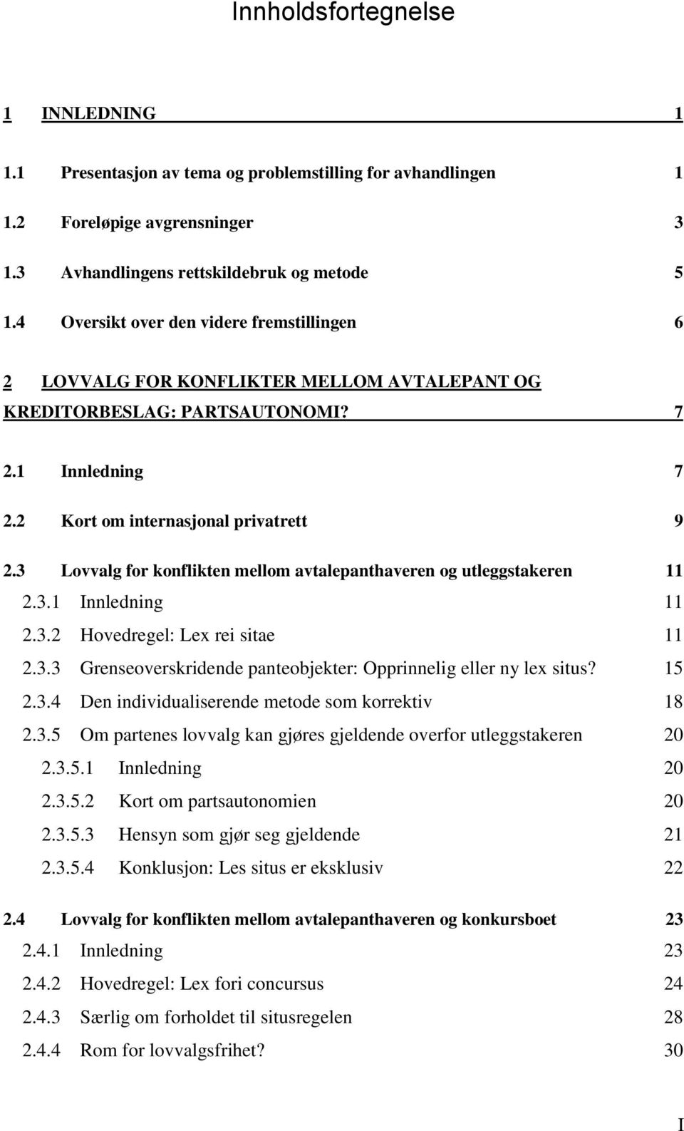 3 Lovvalg for konflikten mellom avtalepanthaveren og utleggstakeren 11 2.3.1 Innledning 11 2.3.2 Hovedregel: Lex rei sitae 11 2.3.3 Grenseoverskridende panteobjekter: Opprinnelig eller ny lex situs?