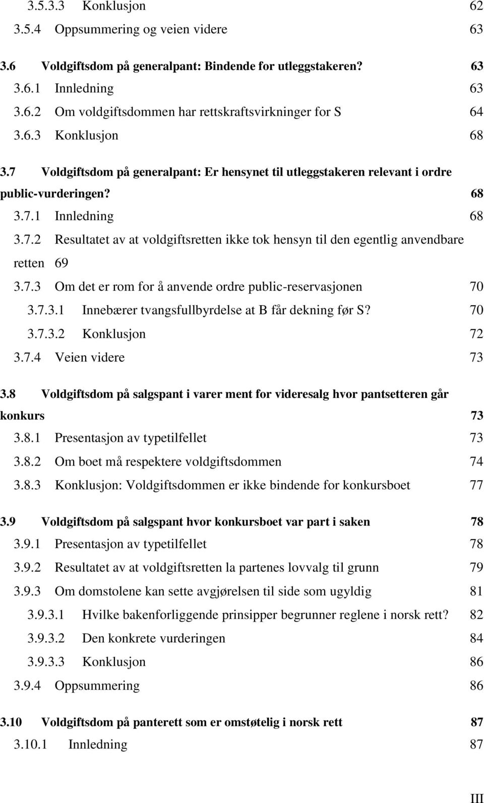 7.3 Om det er rom for å anvende ordre public-reservasjonen 70 3.7.3.1 Innebærer tvangsfullbyrdelse at B får dekning før S? 70 3.7.3.2 Konklusjon 72 3.7.4 Veien videre 73 3.