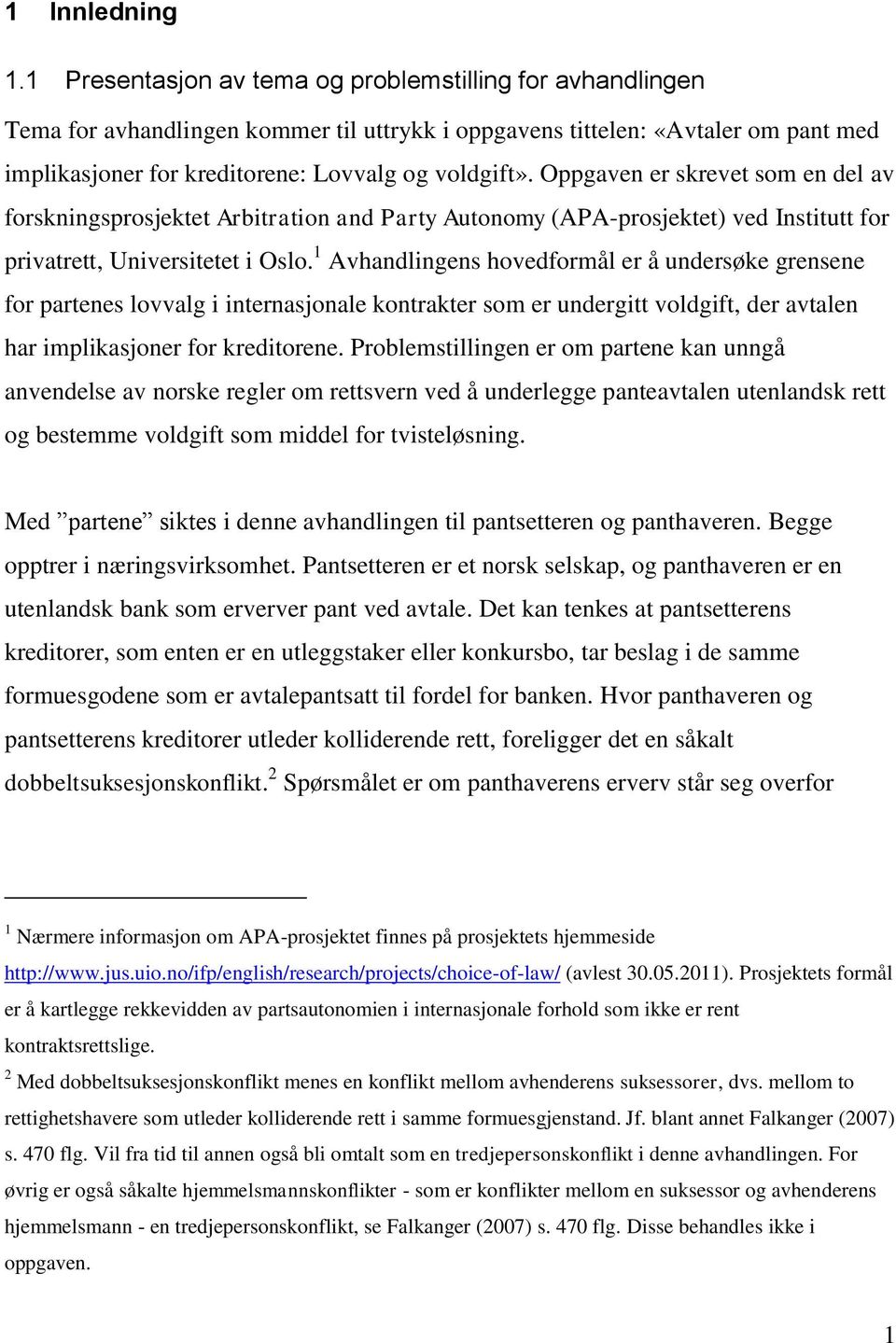 Oppgaven er skrevet som en del av forskningsprosjektet Arbitration and Party Autonomy (APA-prosjektet) ved Institutt for privatrett, Universitetet i Oslo.