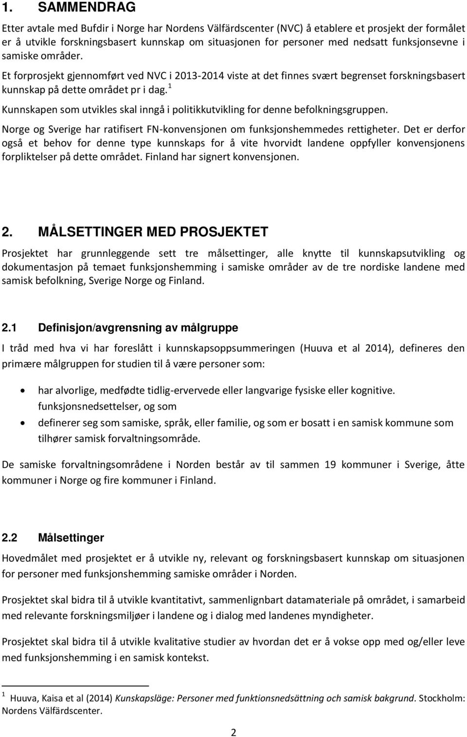 1 Kunnskapen som utvikles skal inngå i politikkutvikling for denne befolkningsgruppen. Norge og Sverige har ratifisert FN-konvensjonen om funksjonshemmedes rettigheter.