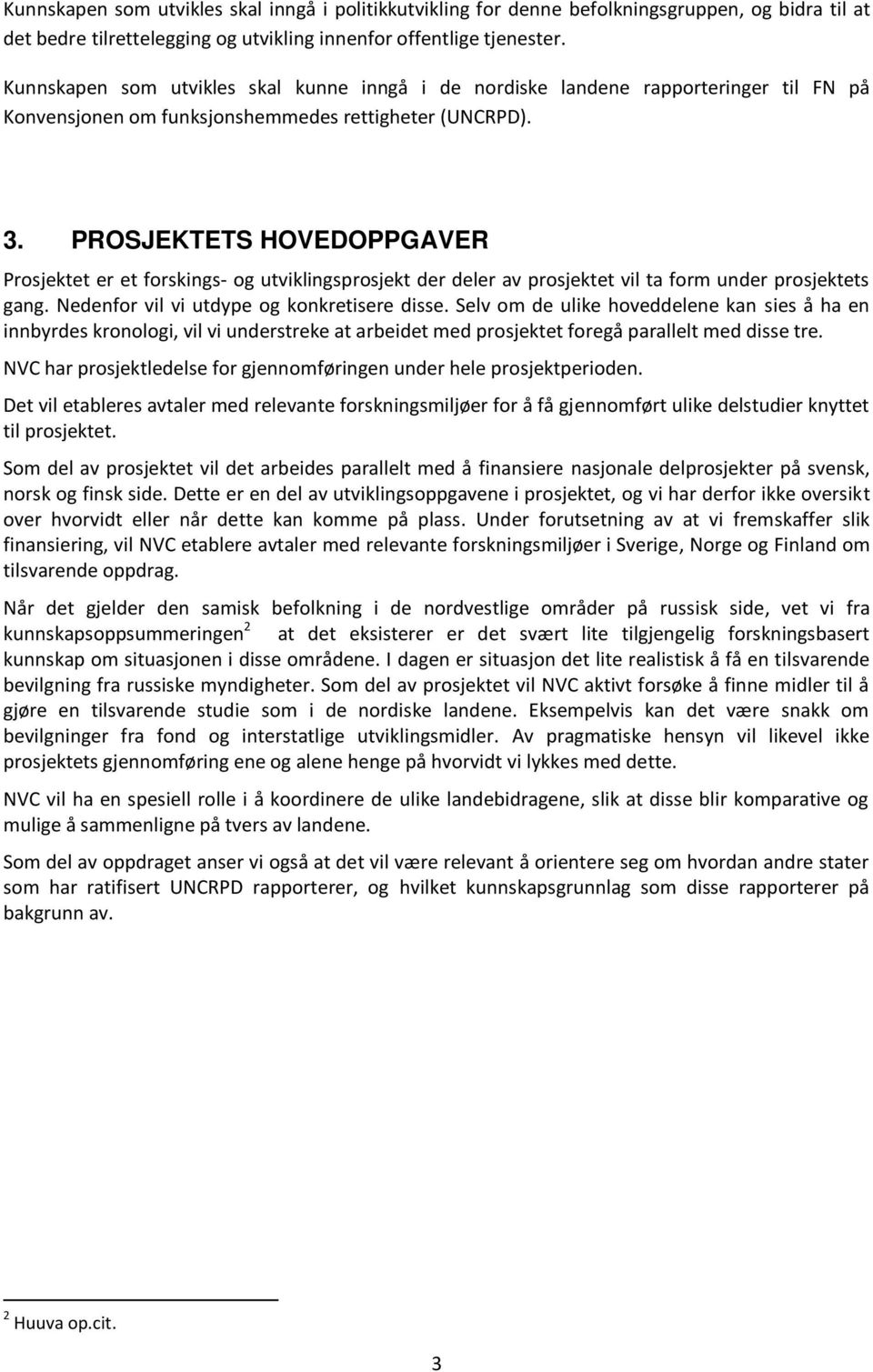 PROSJEKTETS HOVEDOPPGAVER Prosjektet er et forskings- og utviklingsprosjekt der deler av prosjektet vil ta form under prosjektets gang. Nedenfor vil vi utdype og konkretisere disse.