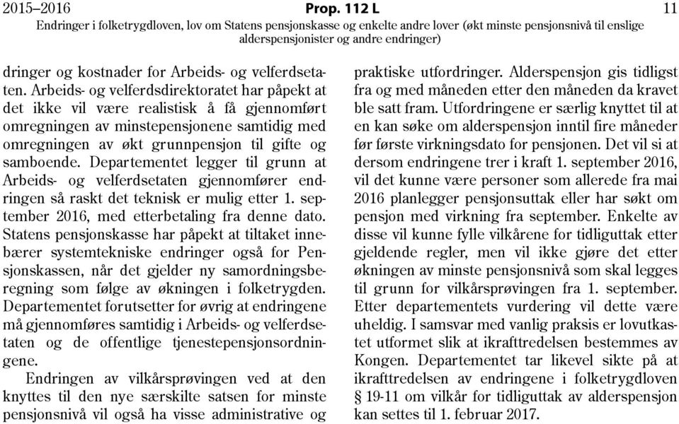 Departementet legger til grunn at Arbeids- og velferdsetaten gjennomfører endringen så raskt det teknisk er mulig etter 1. september 2016, med etterbetaling fra denne dato.