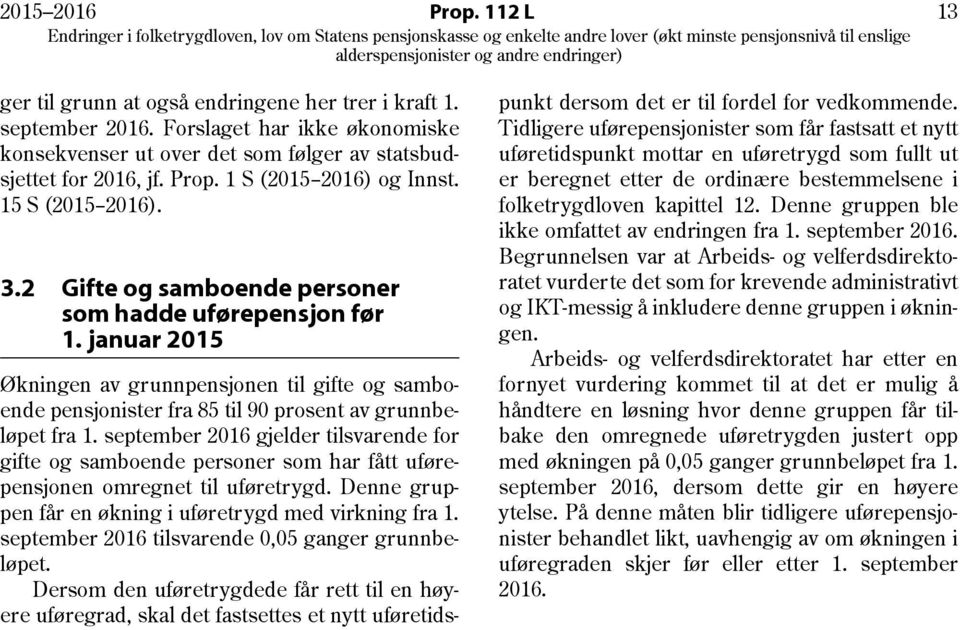 september 2016 gjelder tilsvarende for gifte og samboende personer som har fått uførepensjonen omregnet til uføretrygd. Denne gruppen får en økning i uføretrygd med virkning fra 1.