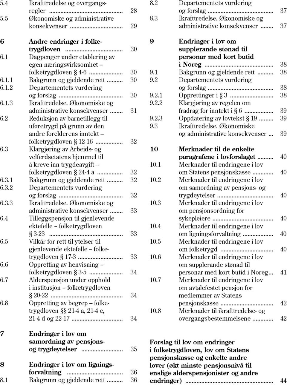 .. 30 6.1.2 Departementets vurdering og forslag... 30 6.1.3 Ikrafttredelse. Økonomiske og administrative konsekvenser... 31 6.