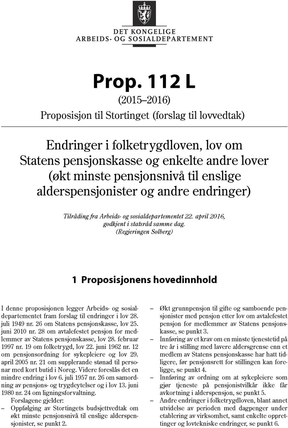 (Regjeringen Solberg) 1 Proposisjonens hovedinnhold I denne proposisjonen legger Arbeids- og sosialdepartementet fram forslag til endringer i lov 28. juli 1949 nr. 26 om Statens pensjonskasse, lov 25.