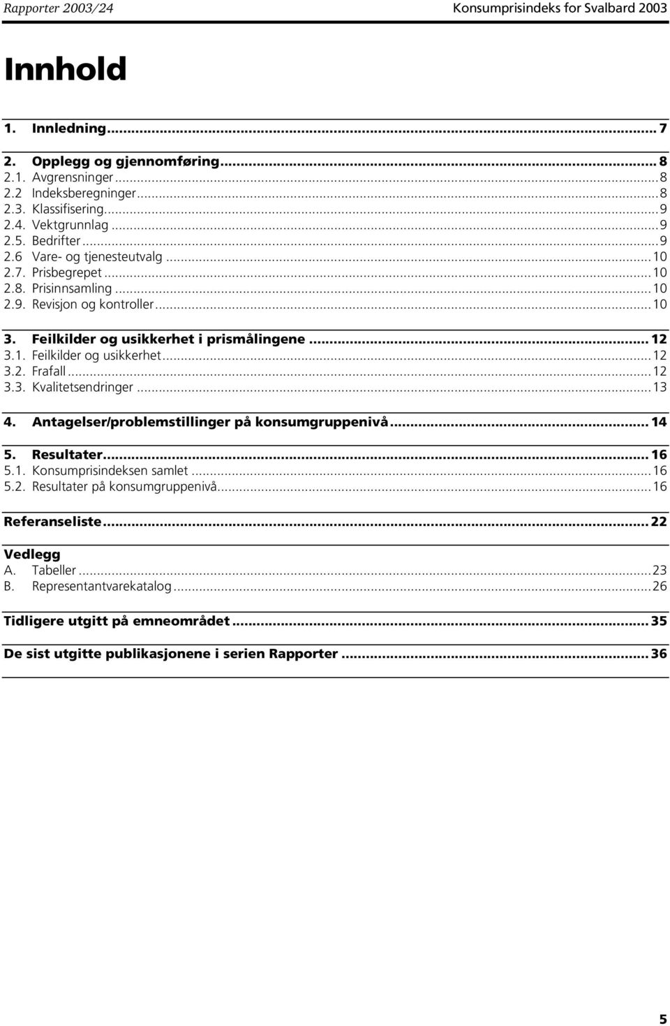 ..12 3.3. Kvalitetsendringer...13 4. Antagelser/problemstillinger på konsumgruppenivå... 14 5. Resultater... 16 5.1. Konsumprisindeksen samlet...16 5.2. Resultater på konsumgruppenivå.