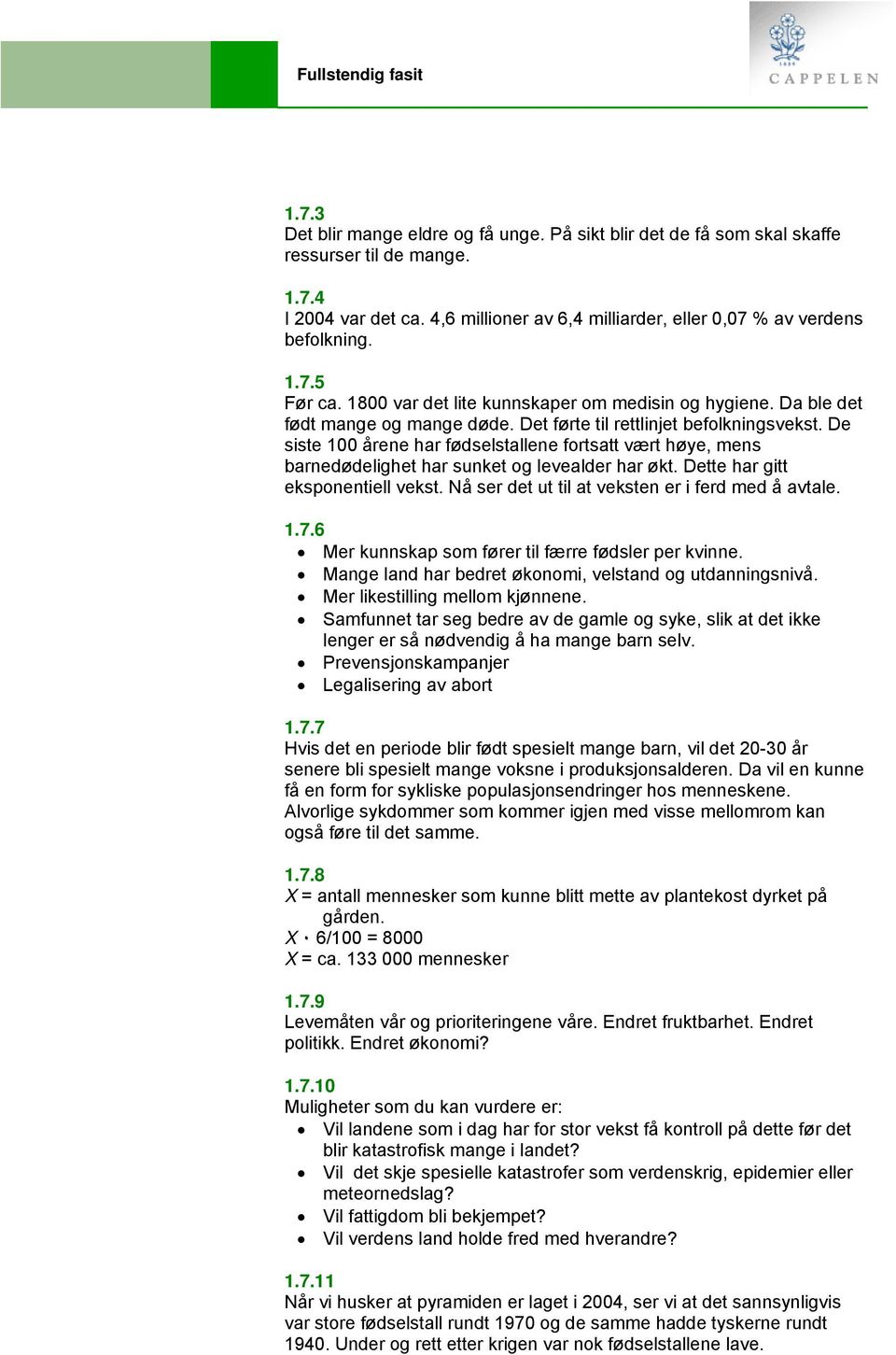 De siste 100 årene har fødselstallene fortsatt vært høye, mens barnedødelighet har sunket og levealder har økt. Dette har gitt eksponentiell vekst. Nå ser det ut til at veksten er i ferd med å avtale.