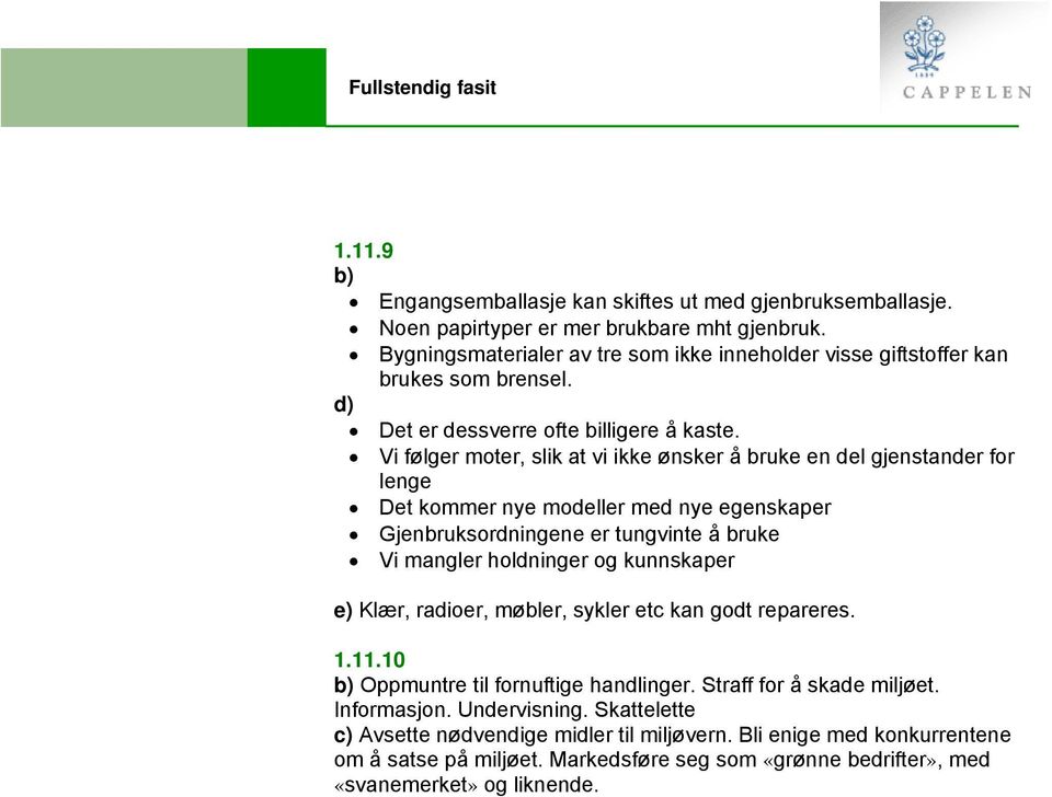 Vi følger moter, slik at vi ikke ønsker å bruke en del gjenstander for lenge Det kommer nye modeller med nye egenskaper Gjenbruksordningene er tungvinte å bruke Vi mangler holdninger og