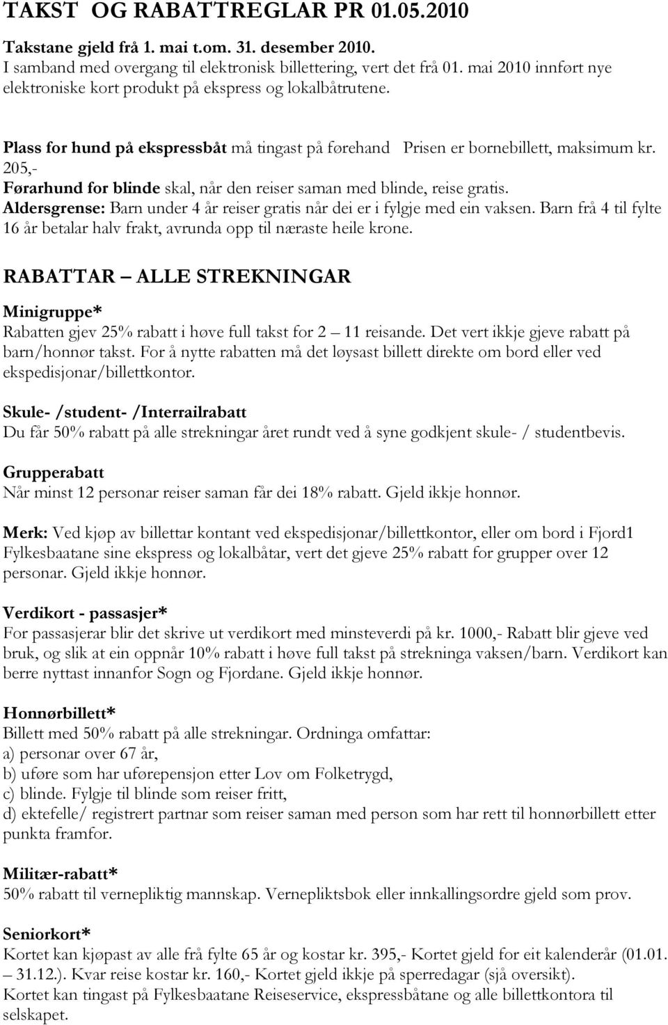 205,- Førarhund for blinde skal, når den reiser saman med blinde, reise gratis. Aldersgrense: Barn under 4 år reiser gratis når dei er i fylgje med ein vaksen.