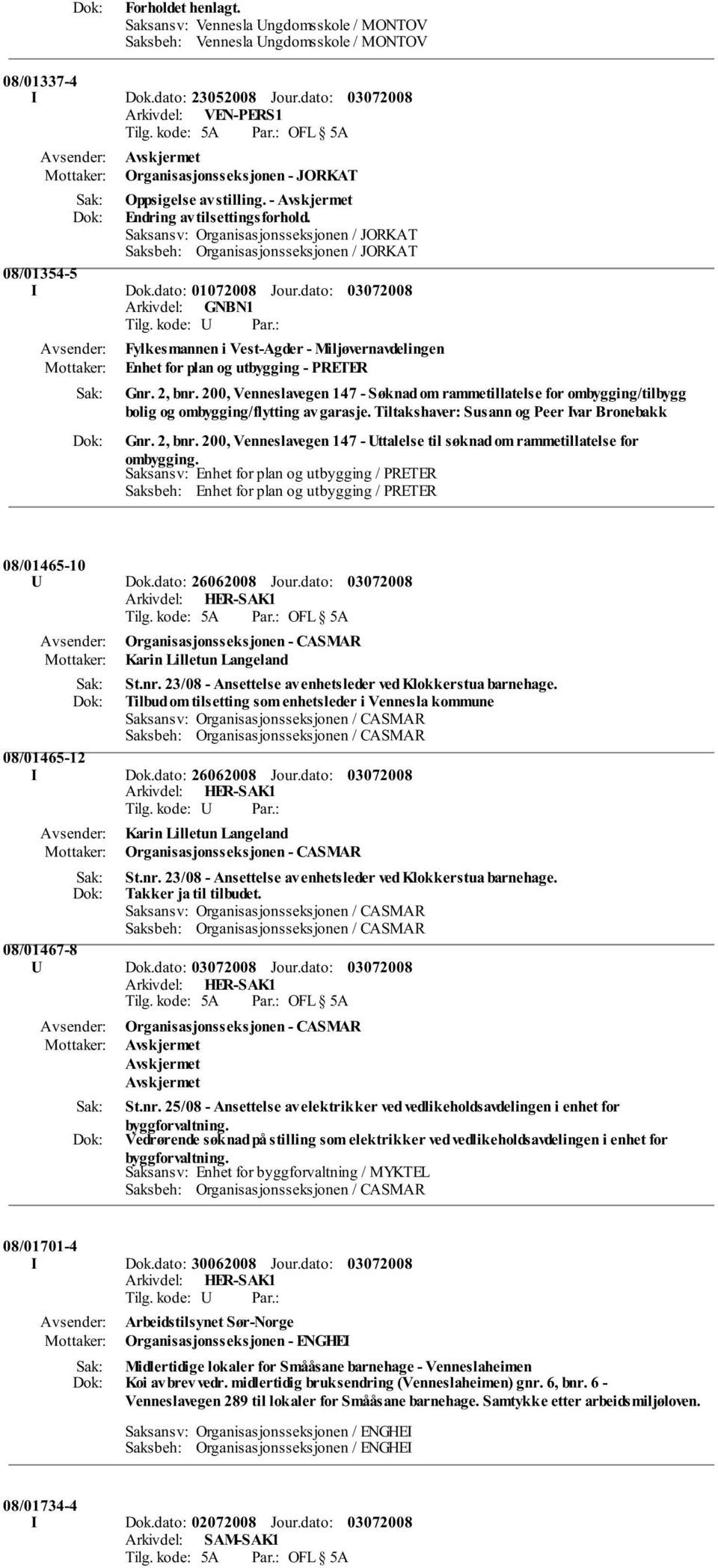 Saksansv: Organisasjonsseksjonen / JORKAT Saksbeh: Organisasjonsseksjonen / JORKAT 08/01354-5 I Dok.dato: 01072008 Jour.