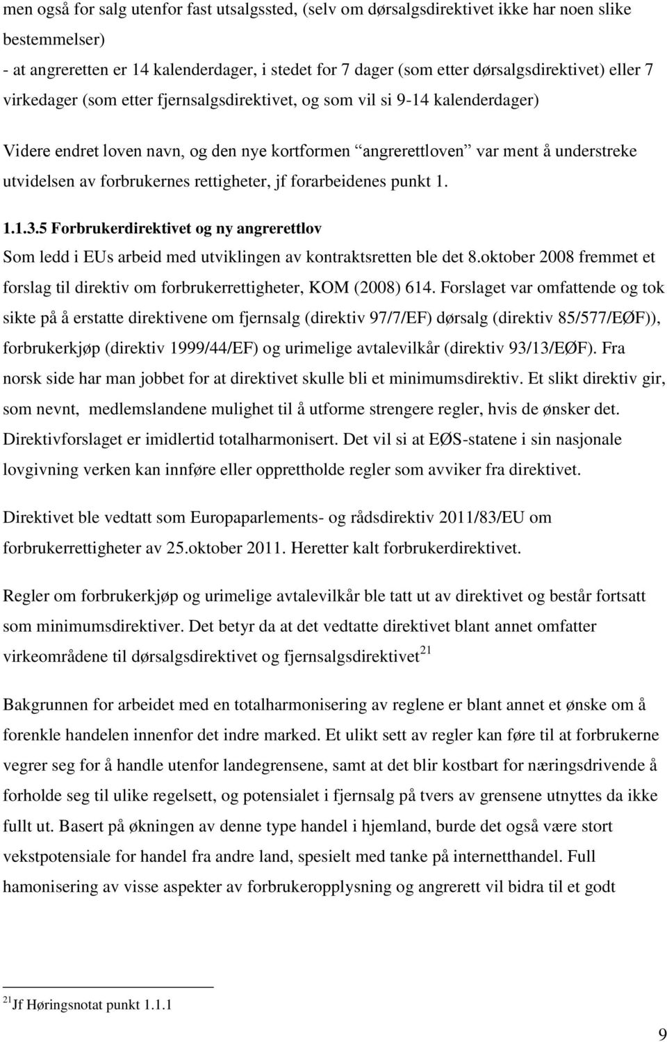 rettigheter, jf forarbeidenes punkt 1. 1.1.3.5 Forbrukerdirektivet og ny angrerettlov Som ledd i EUs arbeid med utviklingen av kontraktsretten ble det 8.