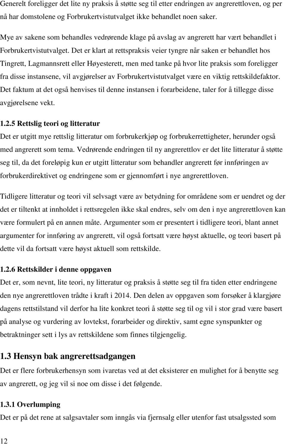 Det er klart at rettspraksis veier tyngre når saken er behandlet hos Tingrett, Lagmannsrett eller Høyesterett, men med tanke på hvor lite praksis som foreligger fra disse instansene, vil avgjørelser