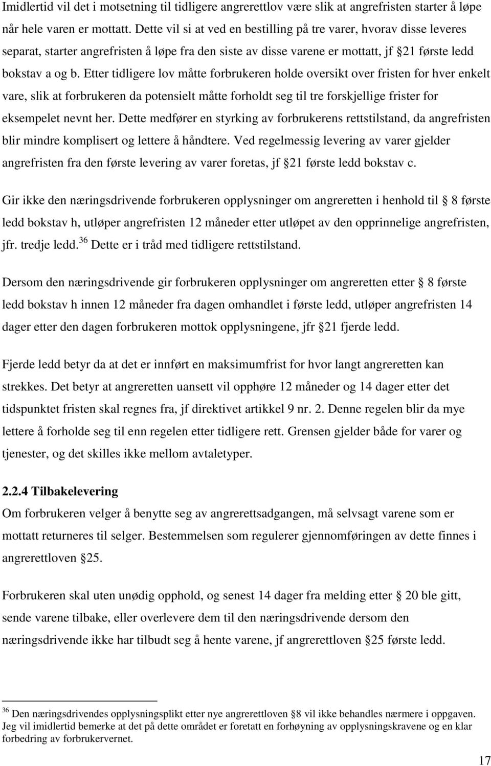 Etter tidligere lov måtte forbrukeren holde oversikt over fristen for hver enkelt vare, slik at forbrukeren da potensielt måtte forholdt seg til tre forskjellige frister for eksempelet nevnt her.