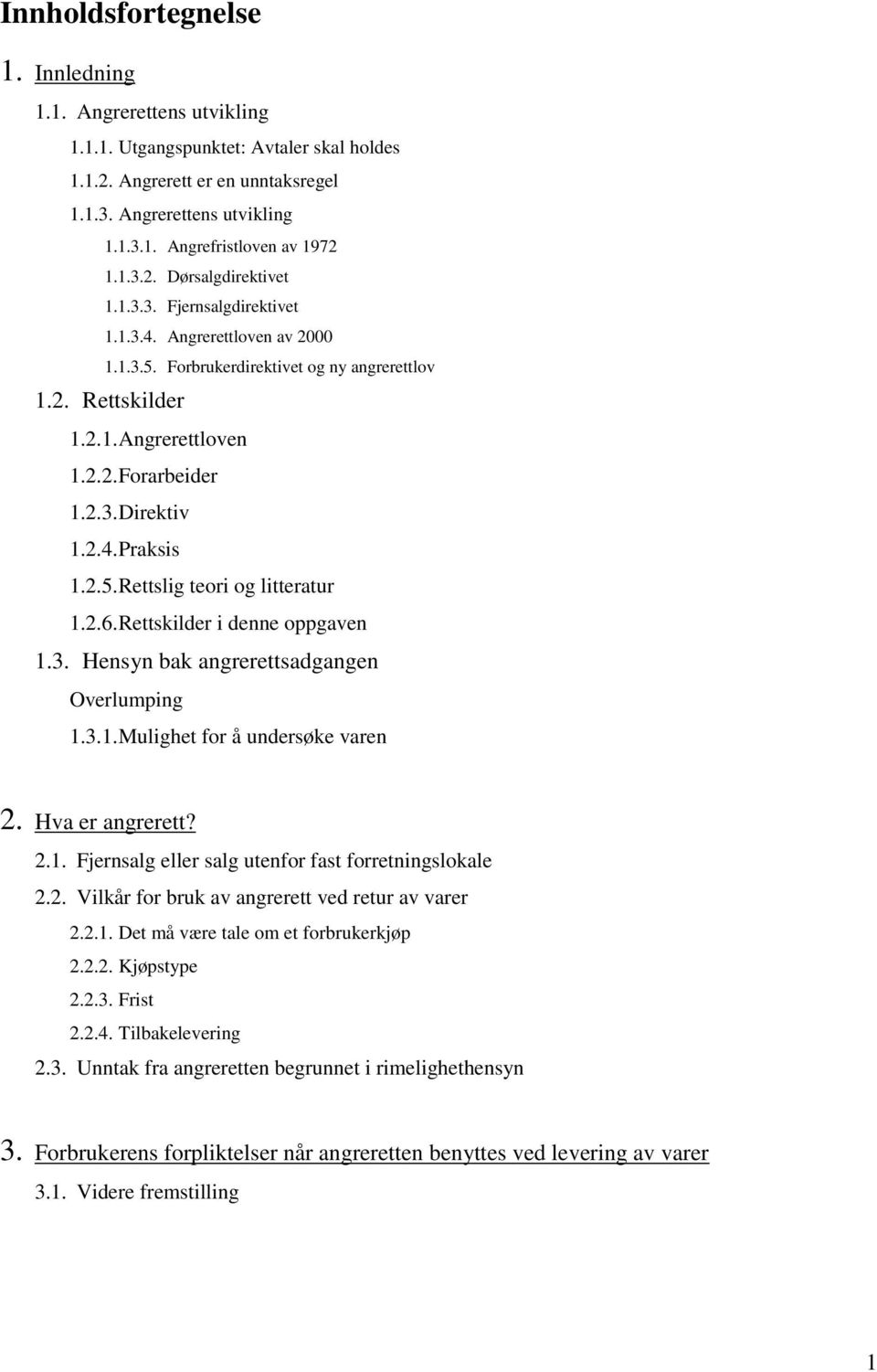 2.4. Praksis 1.2.5. Rettslig teori og litteratur 1.2.6. Rettskilder i denne oppgaven 1.3. Hensyn bak angrerettsadgangen Overlumping 1.3.1. Mulighet for å undersøke varen 2. Hva er angrerett? 2.1. Fjernsalg eller salg utenfor fast forretningslokale 2.