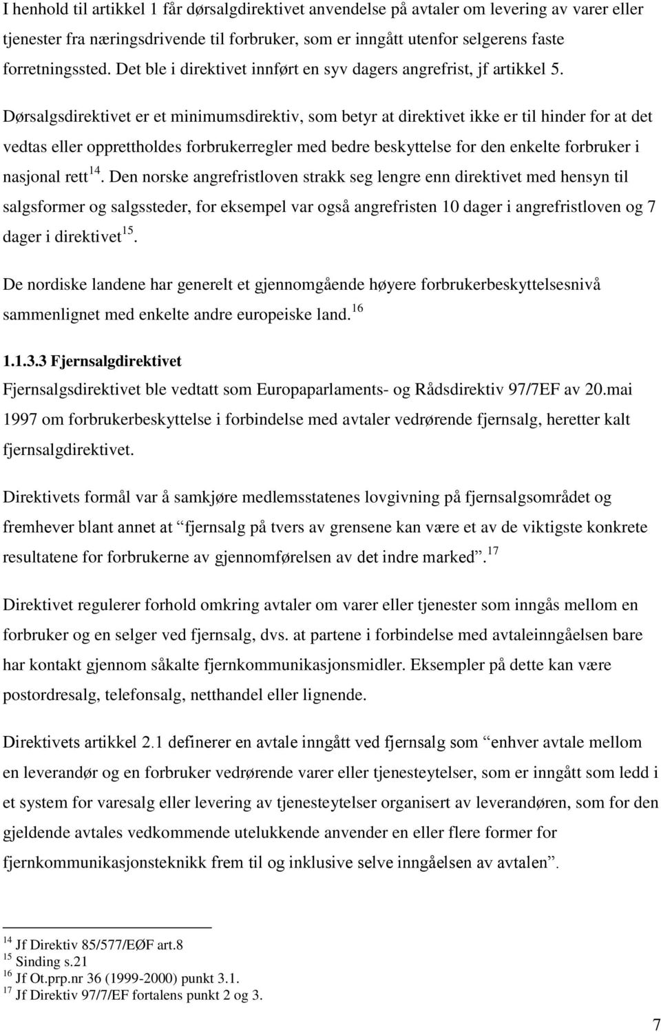 Dørsalgsdirektivet er et minimumsdirektiv, som betyr at direktivet ikke er til hinder for at det vedtas eller opprettholdes forbrukerregler med bedre beskyttelse for den enkelte forbruker i nasjonal