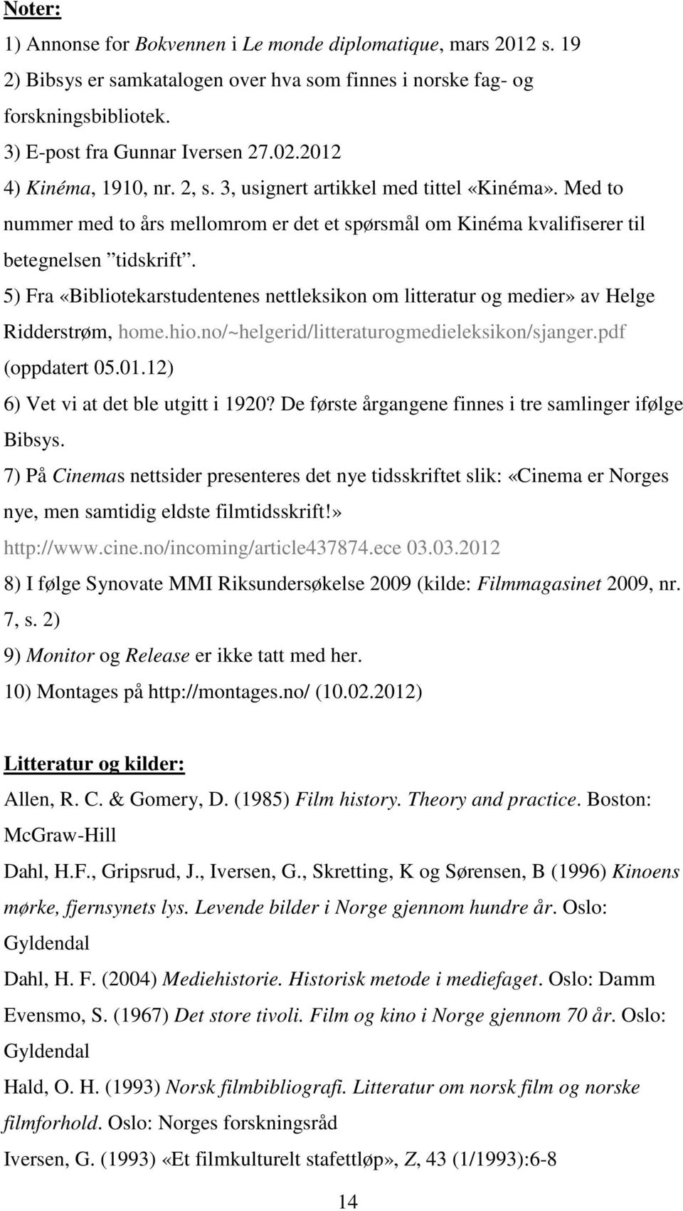 5) Fra «Bibliotekarstudentenes nettleksikon om litteratur og medier» av Helge Ridderstrøm, home.hio.no/~helgerid/litteraturogmedieleksikon/sjanger.pdf (oppdatert 05.01.