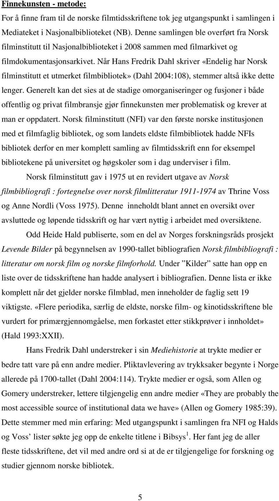 Når Hans Fredrik Dahl skriver «Endelig har Norsk filminstitutt et utmerket filmbibliotek» (Dahl 2004:108), stemmer altså ikke dette lenger.
