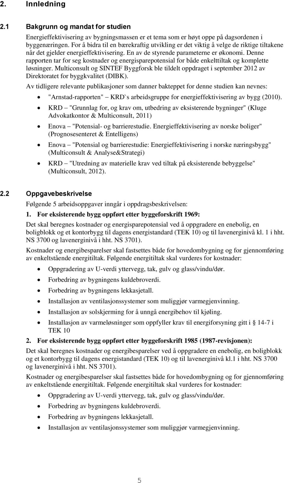 Denne rapporten tar for seg kostnader og energisparepotensial for både enkelttiltak og komplette løsninger.