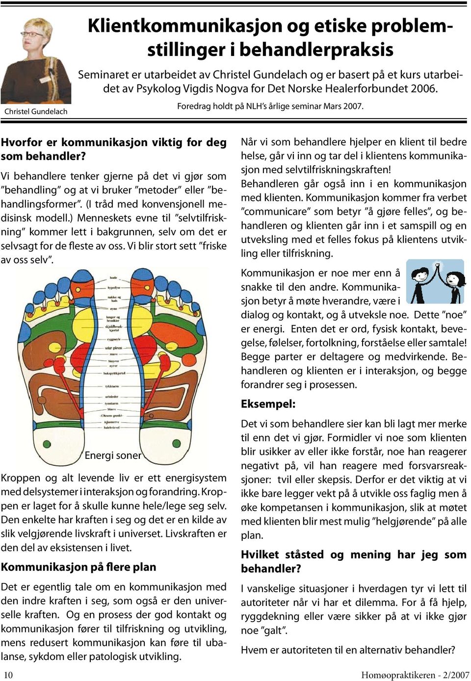 Vi behandlere tenker gjerne på det vi gjør som behandling og at vi bruker metoder eller behandlingsformer. (I tråd med konvensjonell medisinsk modell.