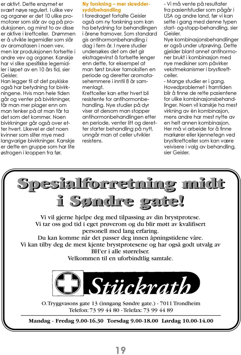 Kanskje har vi slike spesifikke legemidler i løpet av en 10 års tid, sier Geisler. Han legger til at det psykiske også har betydning for bivirkningene.