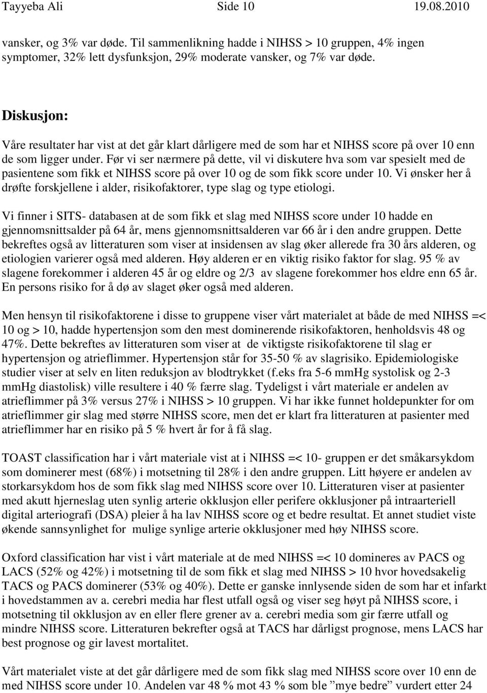 Før vi ser nærmere på dette, vil vi diskutere hva som var spesielt med de pasientene som fikk et NIHSS score på over 10 og de som fikk score under 10.