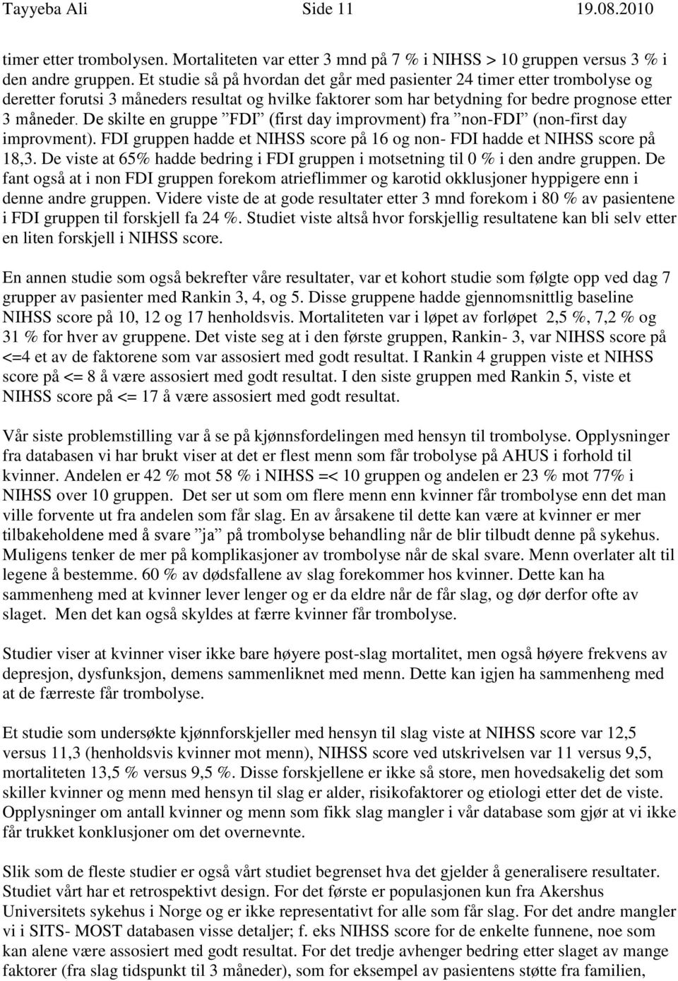 De skilte en gruppe FDI (first day improvment) fra non-fdi (non-first day improvment). FDI gruppen hadde et NIHSS score på 16 og non- FDI hadde et NIHSS score på 18,3.