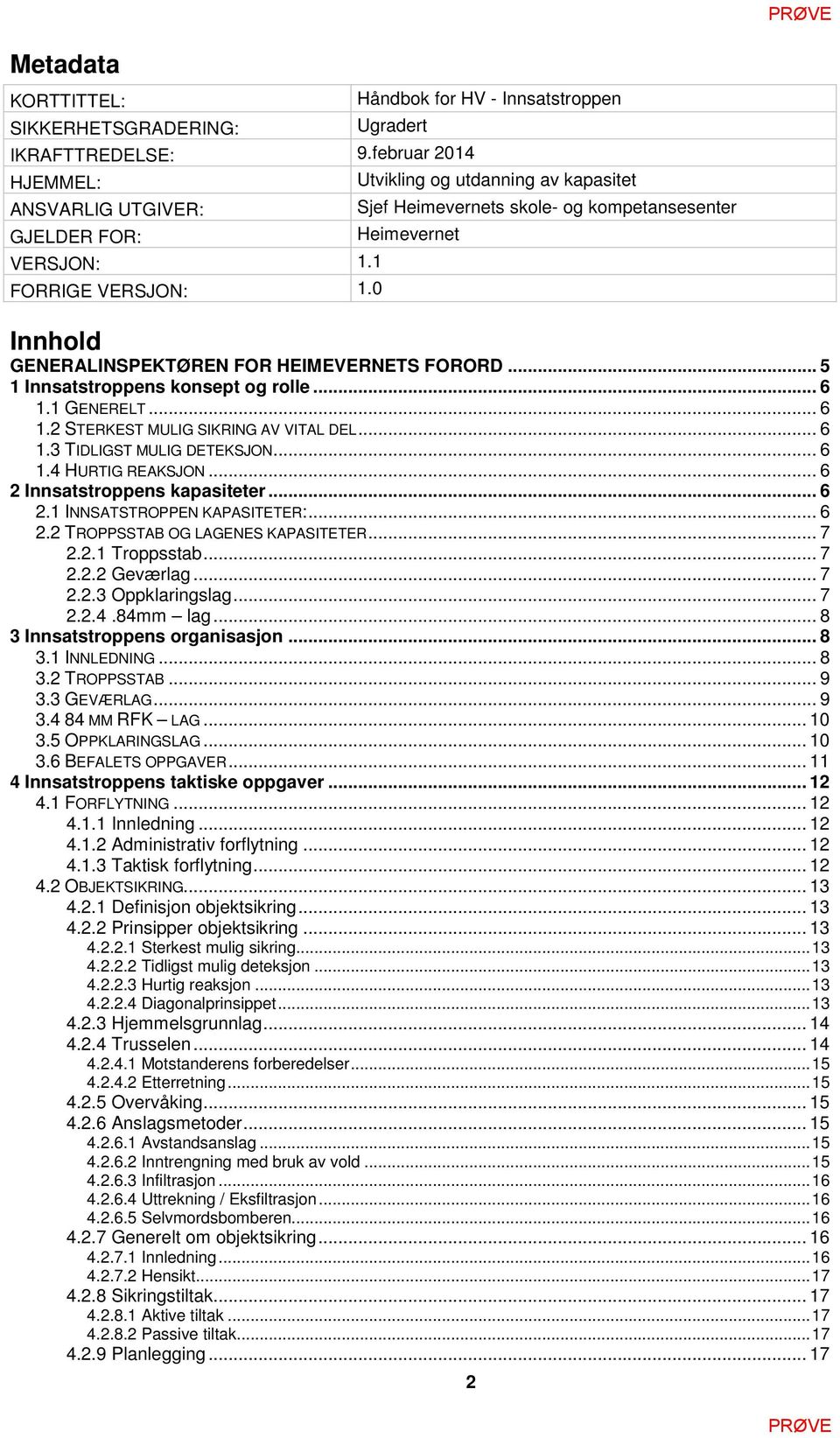 0 Innhold GENERALINSPEKTØREN FOR HEIMEVERNETS FORORD... 5 1 Innsatstroppens konsept og rolle... 6 1.1 GENERELT... 6 1.2 STERKEST MULIG SIKRING AV VITAL DEL... 6 1.3 TIDLIGST MULIG DETEKSJON... 6 1.4 HURTIG REAKSJON.