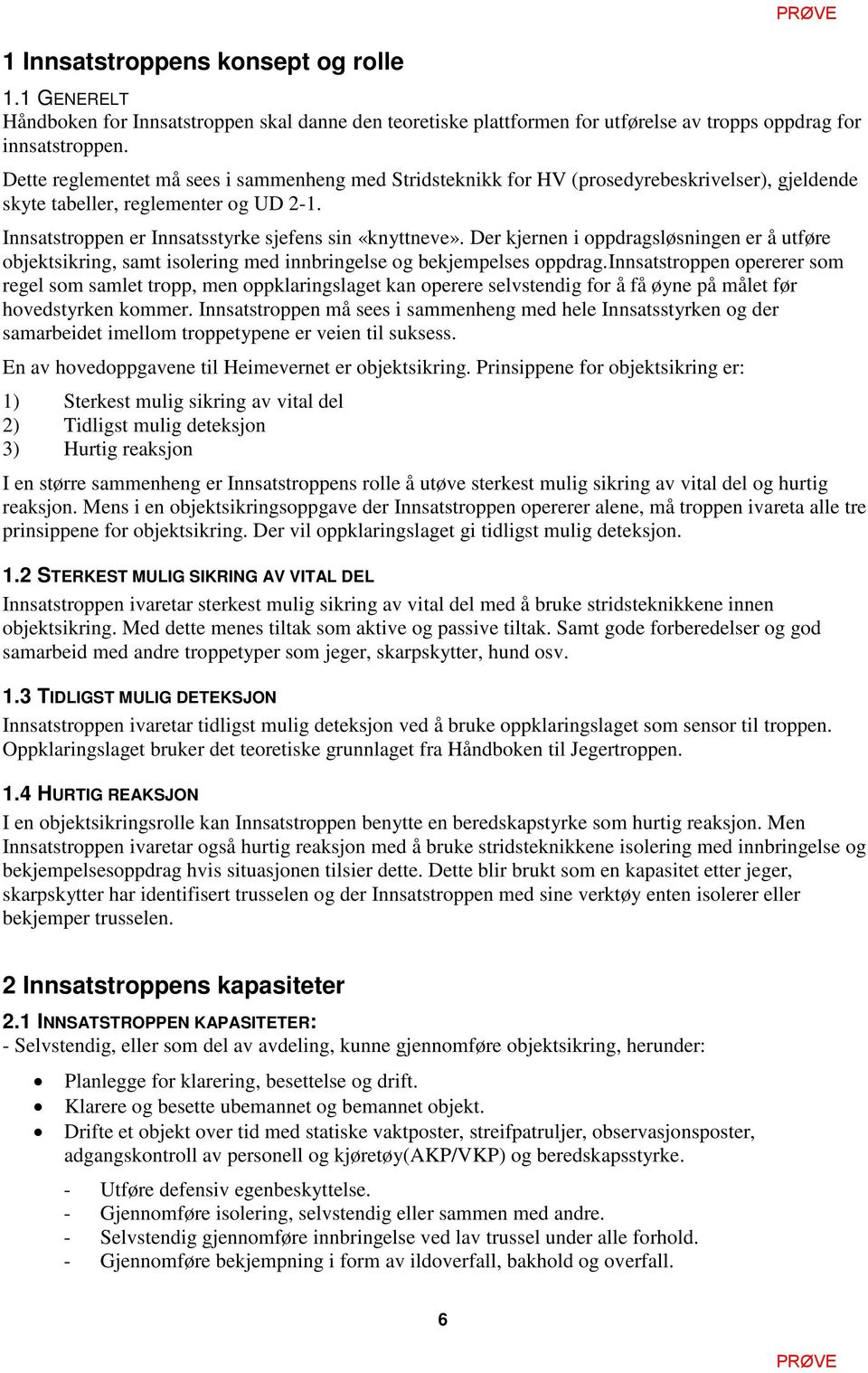 Der kjernen i oppdragsløsningen er å utføre objektsikring, samt isolering med innbringelse og bekjempelses oppdrag.