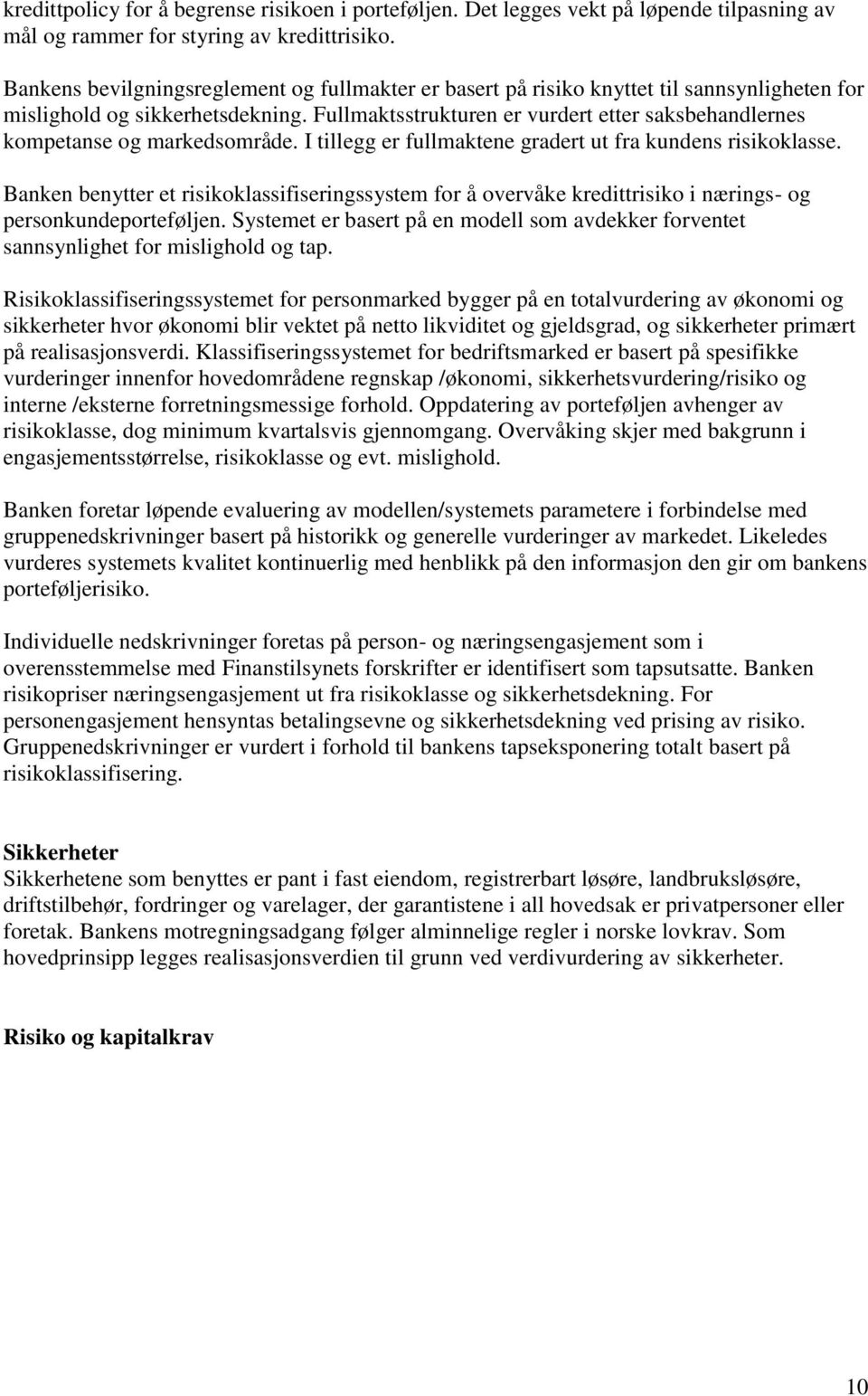 Fullmaktsstrukturen er vurdert etter saksbehandlernes kompetanse og markedsområde. I tillegg er fullmaktene gradert ut fra kundens risikoklasse.