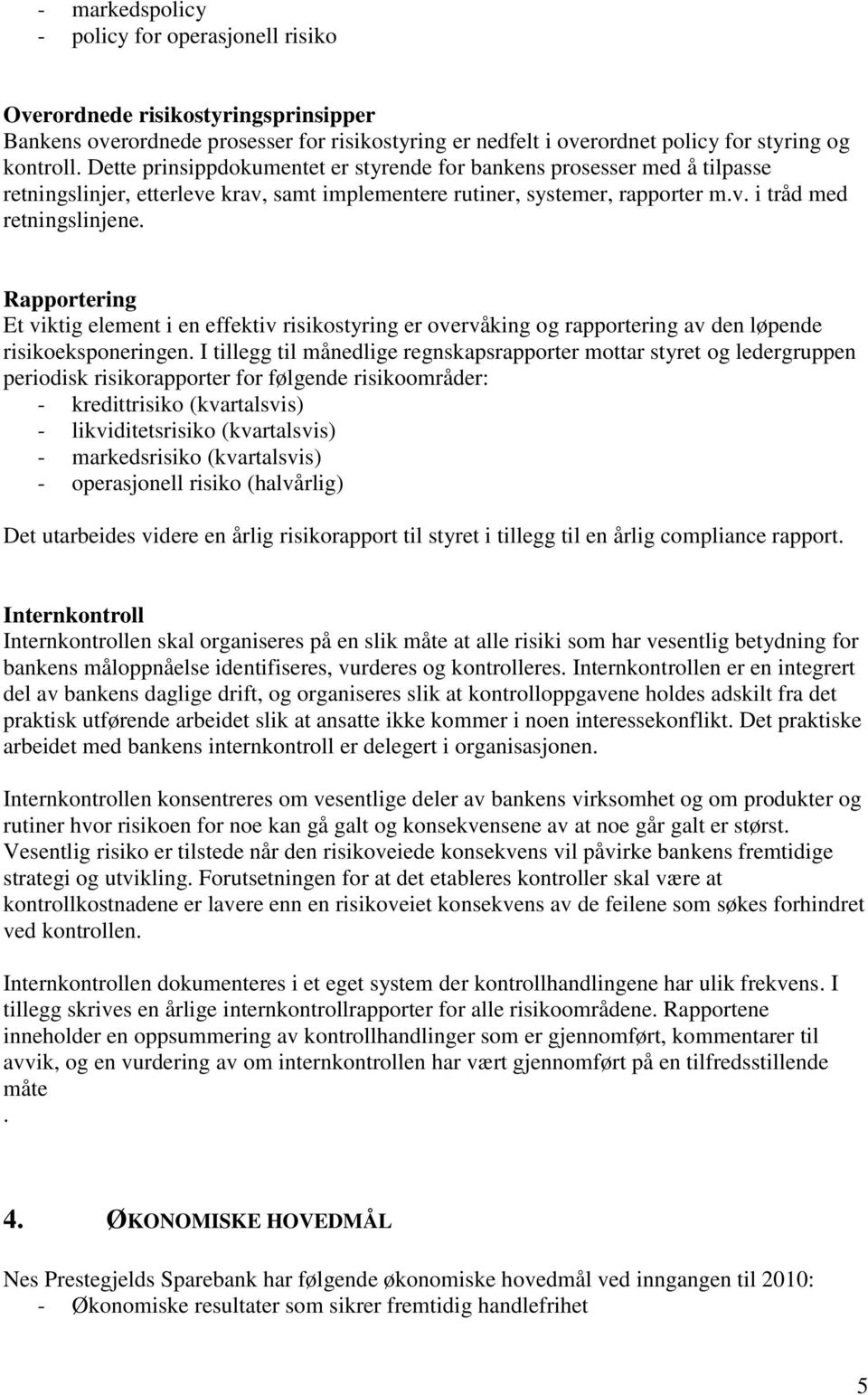 Rapportering Et viktig element i en effektiv risikostyring er overvåking og rapportering av den løpende risikoeksponeringen.