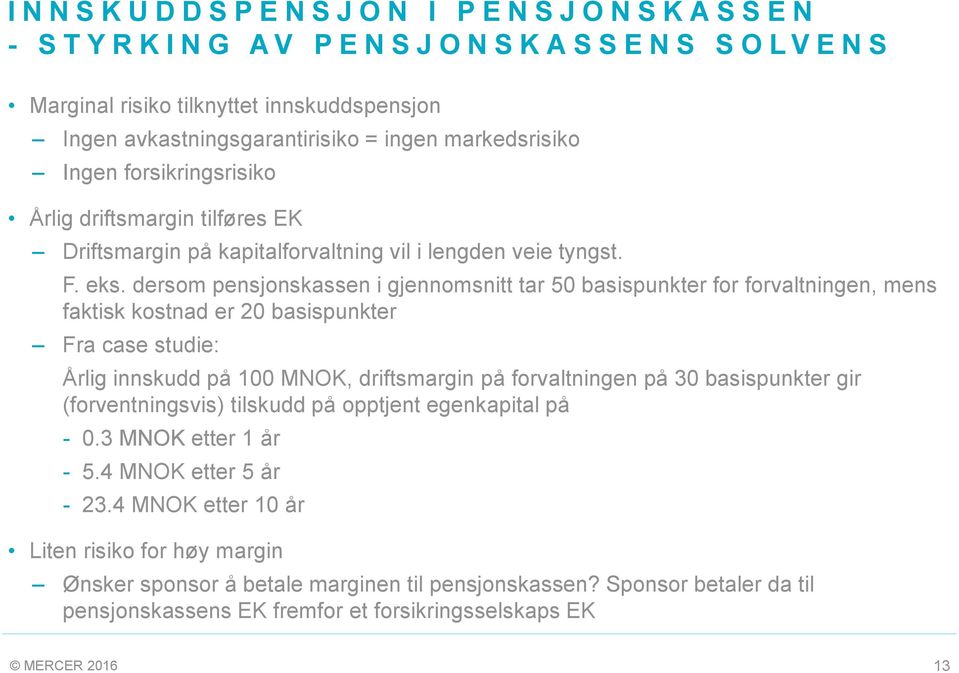 dersom pensjonskassen i gjennomsnitt tar 50 basispunkter for forvaltningen, mens faktisk kostnad er 20 basispunkter Fra case studie: Årlig innskudd på 100 MNOK, driftsmargin på forvaltningen på 30