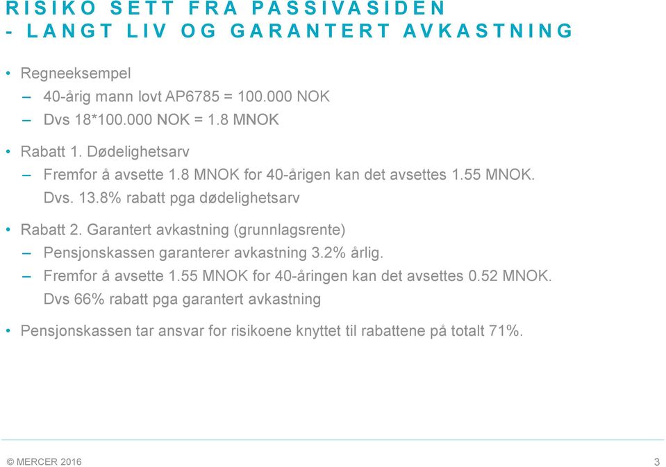 8% rabatt pga dødelighetsarv Rabatt 2. Garantert avkastning (grunnlagsrente) Pensjonskassen garanterer avkastning 3.2% årlig. Fremfor å avsette 1.