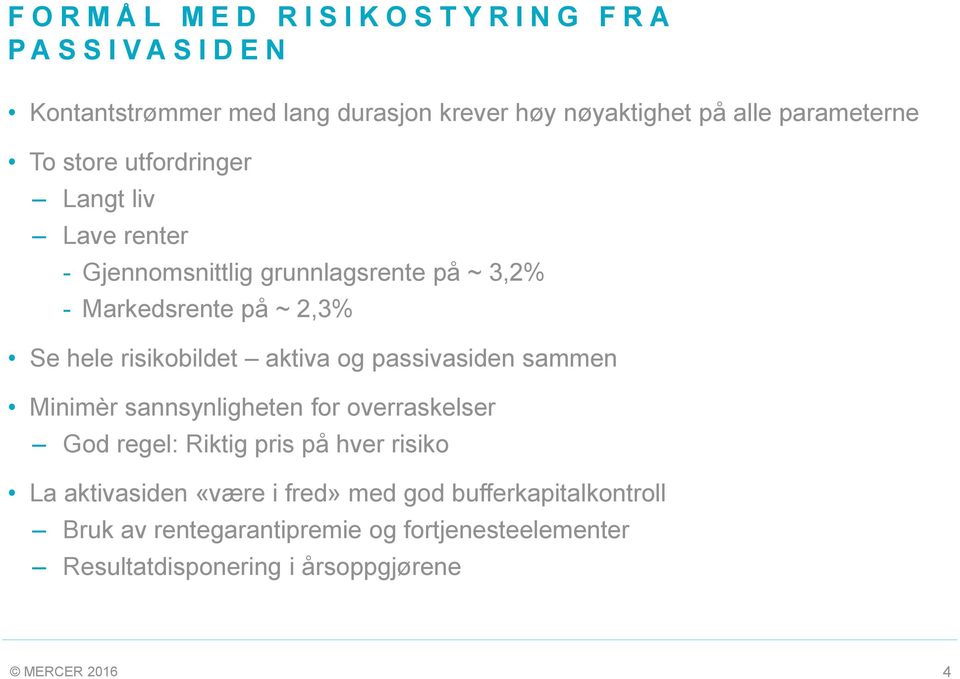 risikobildet aktiva og passivasiden sammen Minimèr sannsynligheten for overraskelser God regel: Riktig pris på hver risiko La aktivasiden