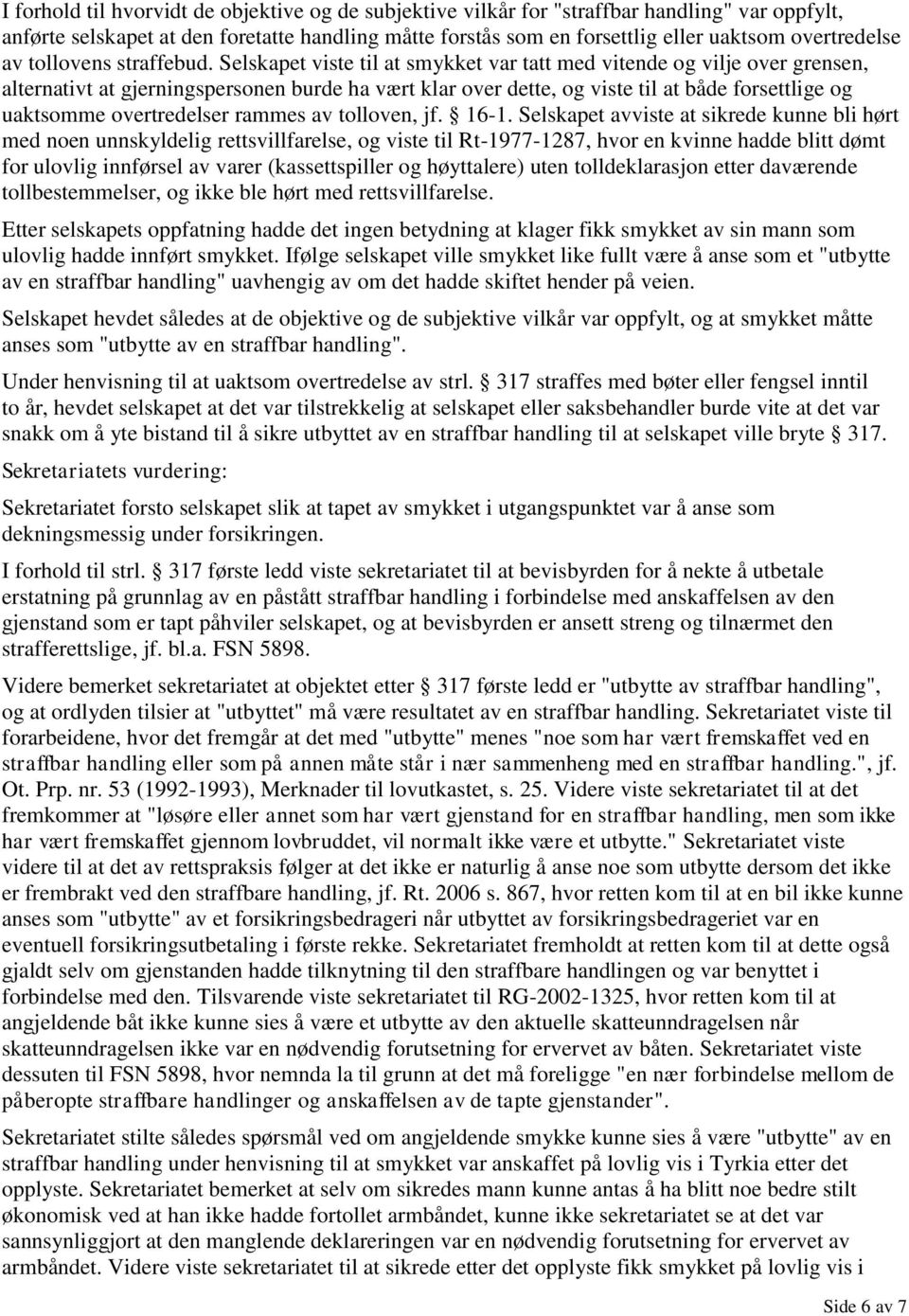 Selskapet viste til at smykket var tatt med vitende og vilje over grensen, alternativt at gjerningspersonen burde ha vært klar over dette, og viste til at både forsettlige og uaktsomme overtredelser