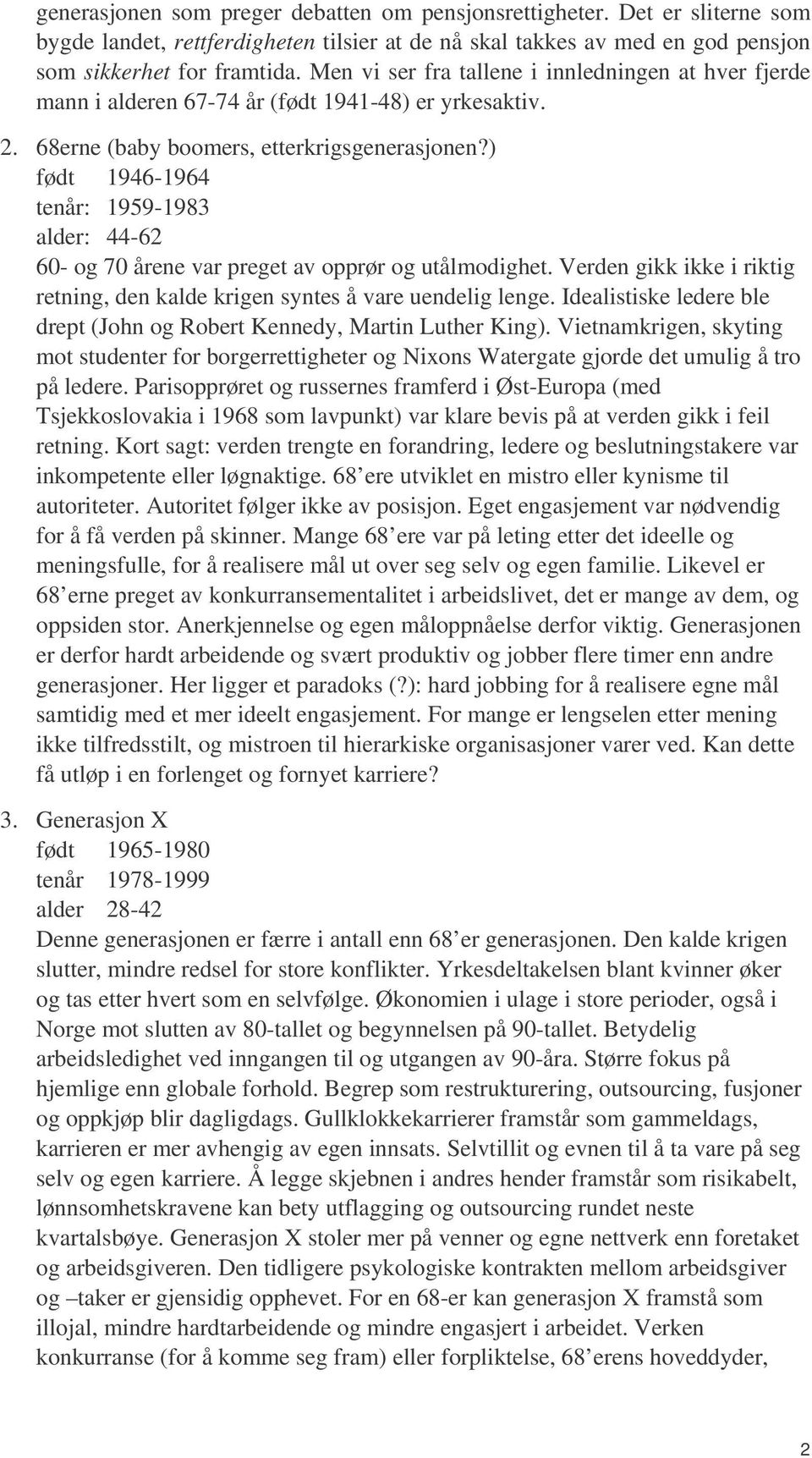 ) født 1946-1964 tenår: 1959-1983 alder: 44-62 60- og 70 årene var preget av opprør og utålmodighet. Verden gikk ikke i riktig retning, den kalde krigen syntes å vare uendelig lenge.