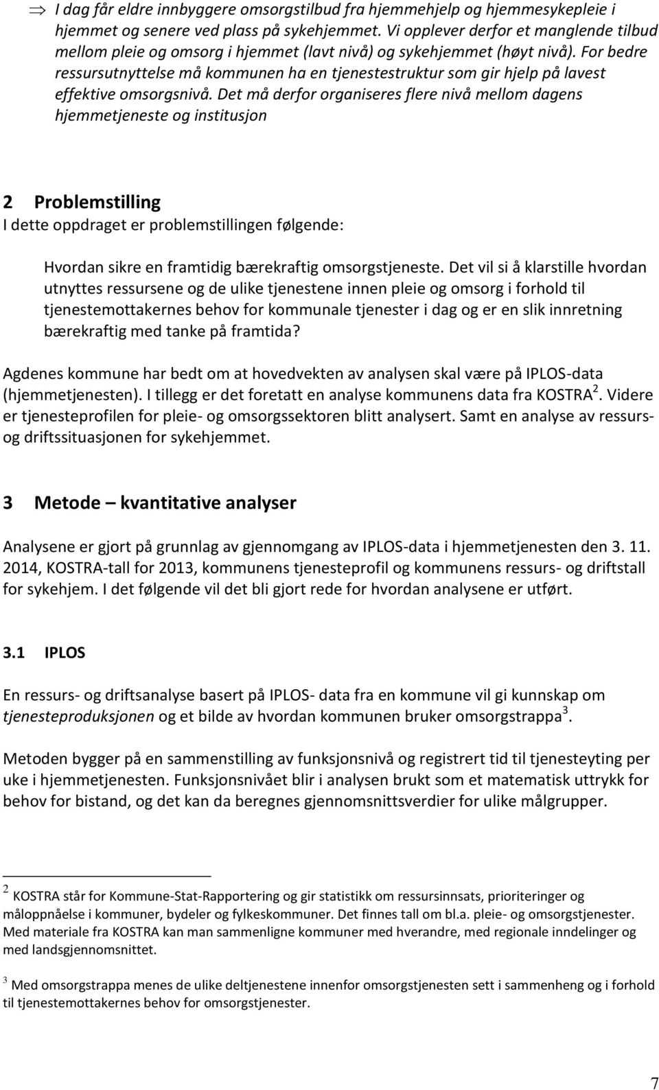 For bedre ressursutnyttelse må kommunen ha en tjenestestruktur som gir hjelp på lavest effektive omsorgsnivå.