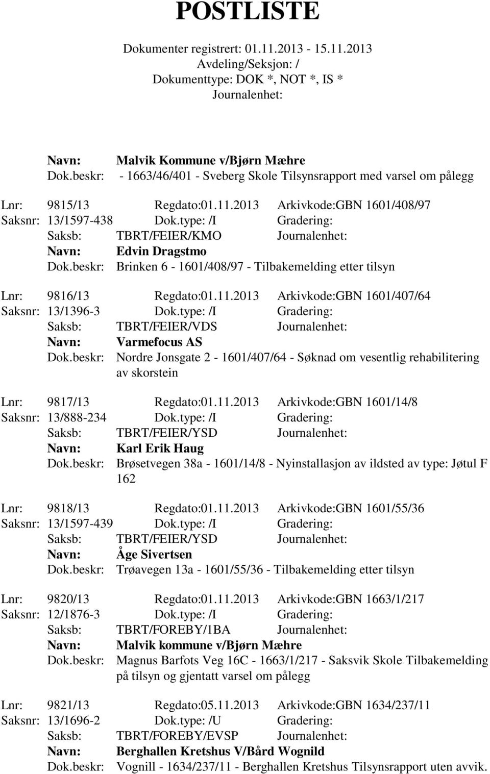 type: /I Gradering: Saksb: TBRT/FEIER/VDS Varmefocus AS Dok.beskr: Nordre Jonsgate 2-1601/407/64 - Søknad om vesentlig rehabilitering av skorstein Lnr: 9817/13 Regdato:01.11.