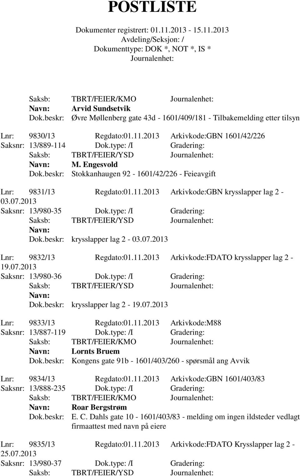 type: /I Gradering: Dok.beskr: krysslapper lag 2-03.07.2013 Lnr: 9832/13 Regdato:01.11.2013 Arkivkode:FDATO krysslapper lag 2-19.07.2013 Saksnr: 13/980-36 Dok.type: /I Gradering: Dok.beskr: krysslapper lag 2-19.