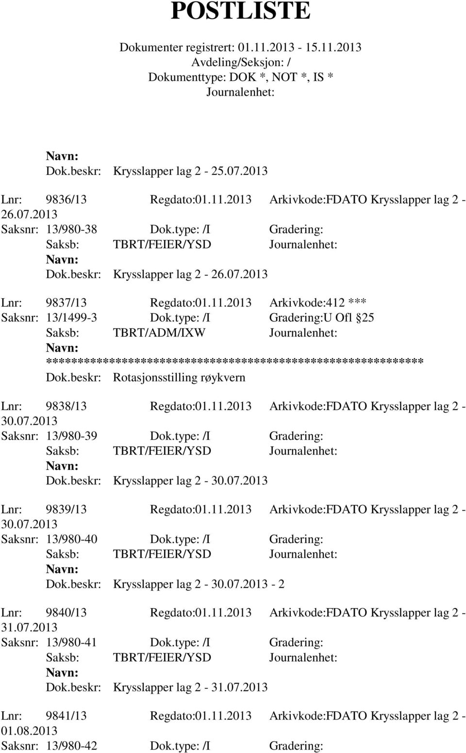 07.2013 Saksnr: 13/980-39 Dok.type: /I Gradering: Dok.beskr: Krysslapper lag 2-30.07.2013 Lnr: 9839/13 Regdato:01.11.2013 Arkivkode:FDATO Krysslapper lag 2-30.07.2013 Saksnr: 13/980-40 Dok.