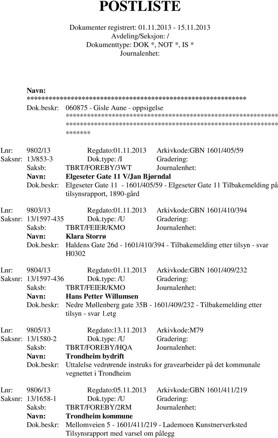 beskr: Elgeseter Gate 11-1601/405/59 - Elgeseter Gate 11 Tilbakemelding på tilsynsrapport, 1890-gård Lnr: 9803/13 Regdato:01.11.2013 Arkivkode:GBN 1601/410/394 Saksnr: 13/1597-435 Dok.