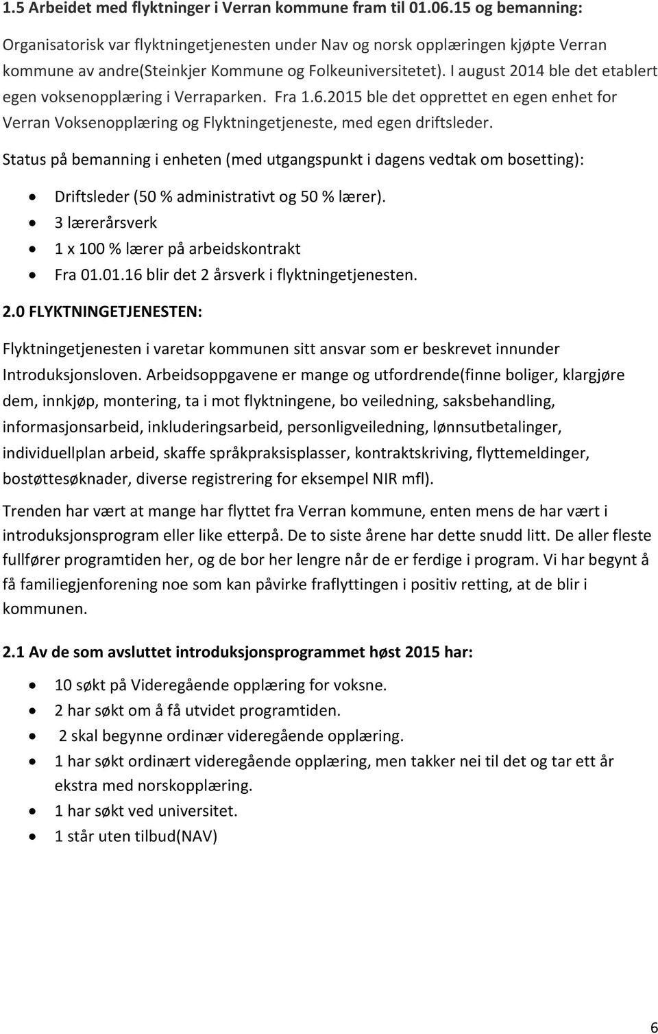 I august 2014 ble det etablert egen voksenopplæring i Verraparken. Fra 1.6.2015 ble det opprettet en egen enhet for Verran Voksenopplæring og Flyktningetjeneste, med egen driftsleder.