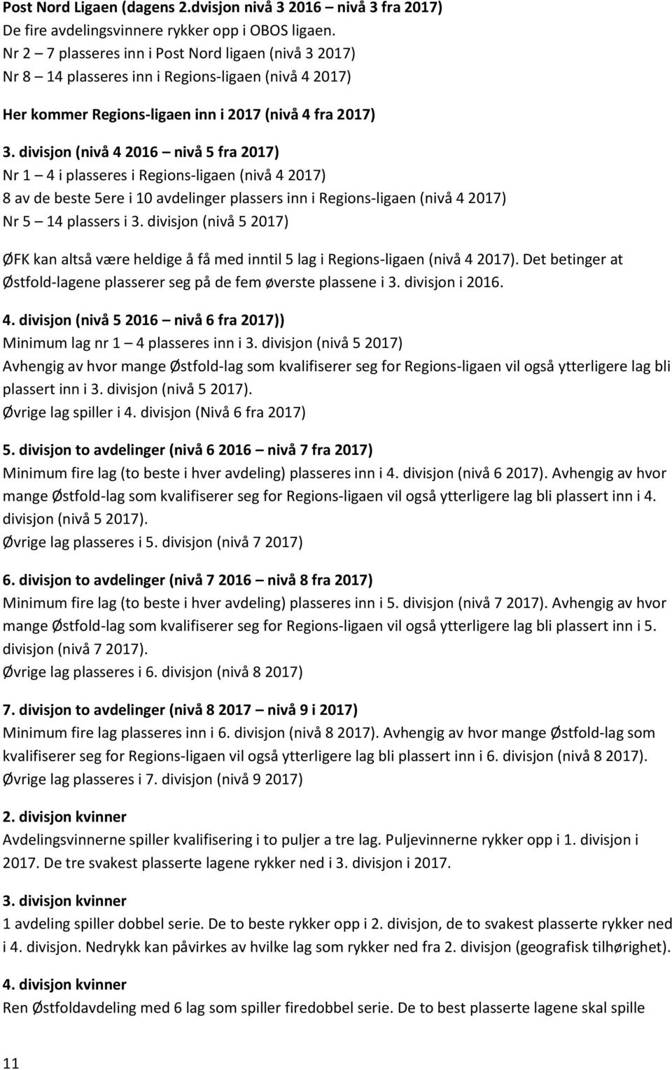 divisjon (nivå 4 2016 nivå 5 fra 2017) Nr 1 4 i plasseres i Regionsligaen (nivå 4 2017) 8 av de beste 5ere i 10 avdelinger plassers inn i Regionsligaen (nivå 4 2017) Nr 5 14 plassers i 3.