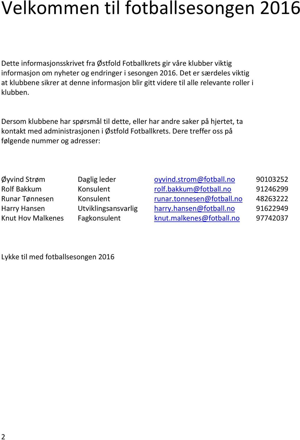 Dersom klubbene har spørsmål til dette, eller har andre saker på hjertet, ta kontakt med administrasjonen i Østfold Fotballkrets.