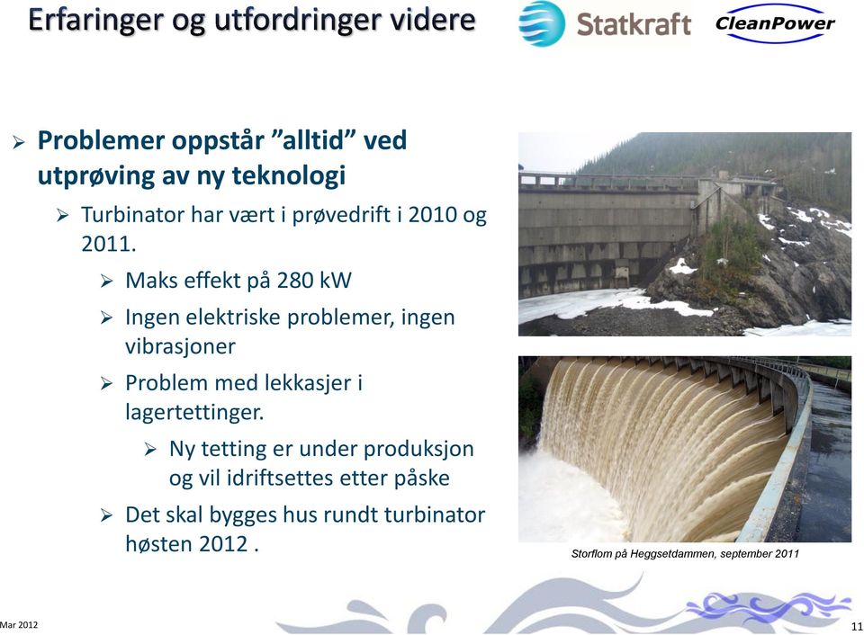 Maks effekt på 280 kw Ingen elektriske problemer, ingen vibrasjoner Problem med lekkasjer i