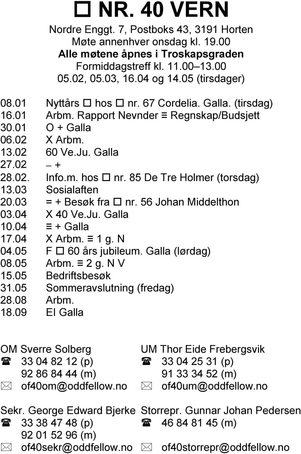 03 = + Besøk fra nr. 56 Johan Middelthon 03.04 X 40 Ve.Ju. Galla 10.04 + Galla 17.04 X Arbm. 1 g. N 04.05 F 60 års jubileum. Galla (lørdag) 08.05 Arbm. 2 g. N V 15.05 Bedriftsbesøk 31.