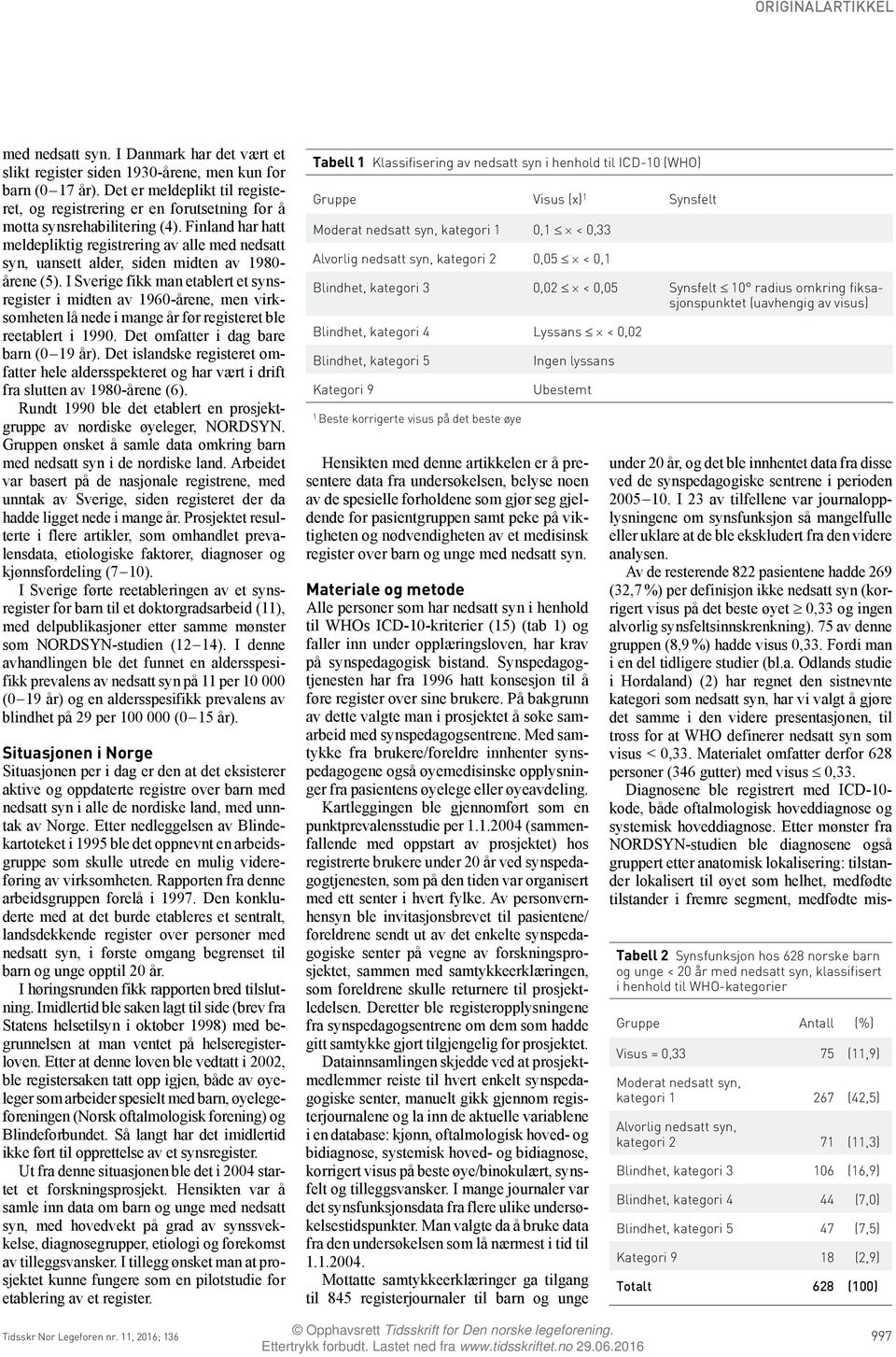 Finland har hatt meldepliktig registrering av alle med nedsatt syn, uansett alder, siden midten av 1980- årene (5).