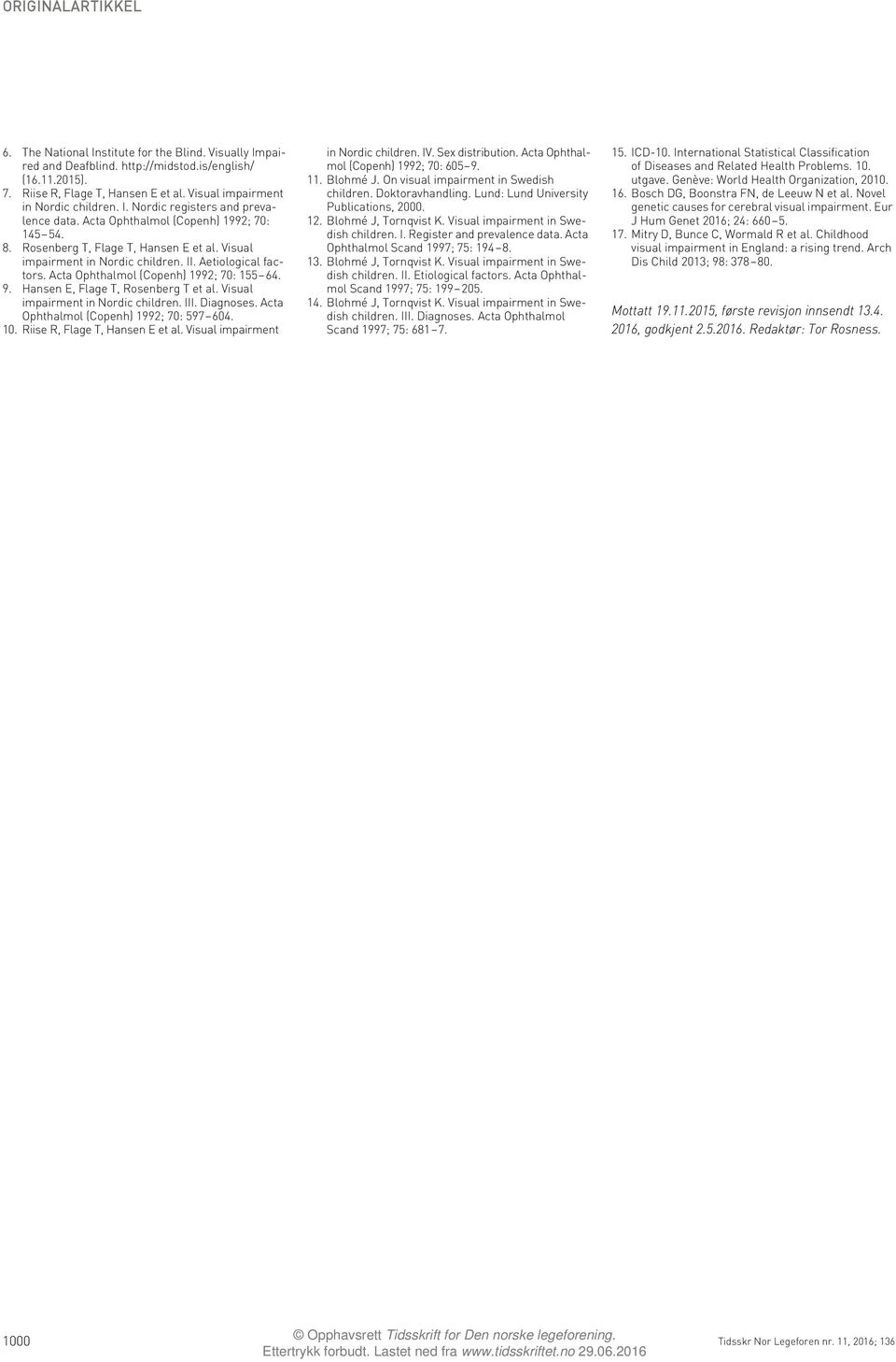 Hansen E, Flage T, Rosenberg T et al. Visual impairment in Nordic children. III. Diagnoses. Acta Ophthalmol (Copenh) 1992; 70: 597 604. 10. Riise R, Flage T, Hansen E et al.