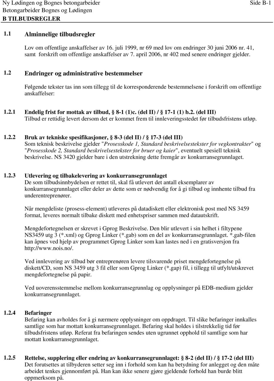 2 Endringer og administrative bestemmelser Følgende tekster tas inn som tillegg til de korresponderende bestemmelsene i forskrift om offentlige anskaffelser: 1.2.1 Endelig frist for mottak av tilbud, 8-1 (1)c.