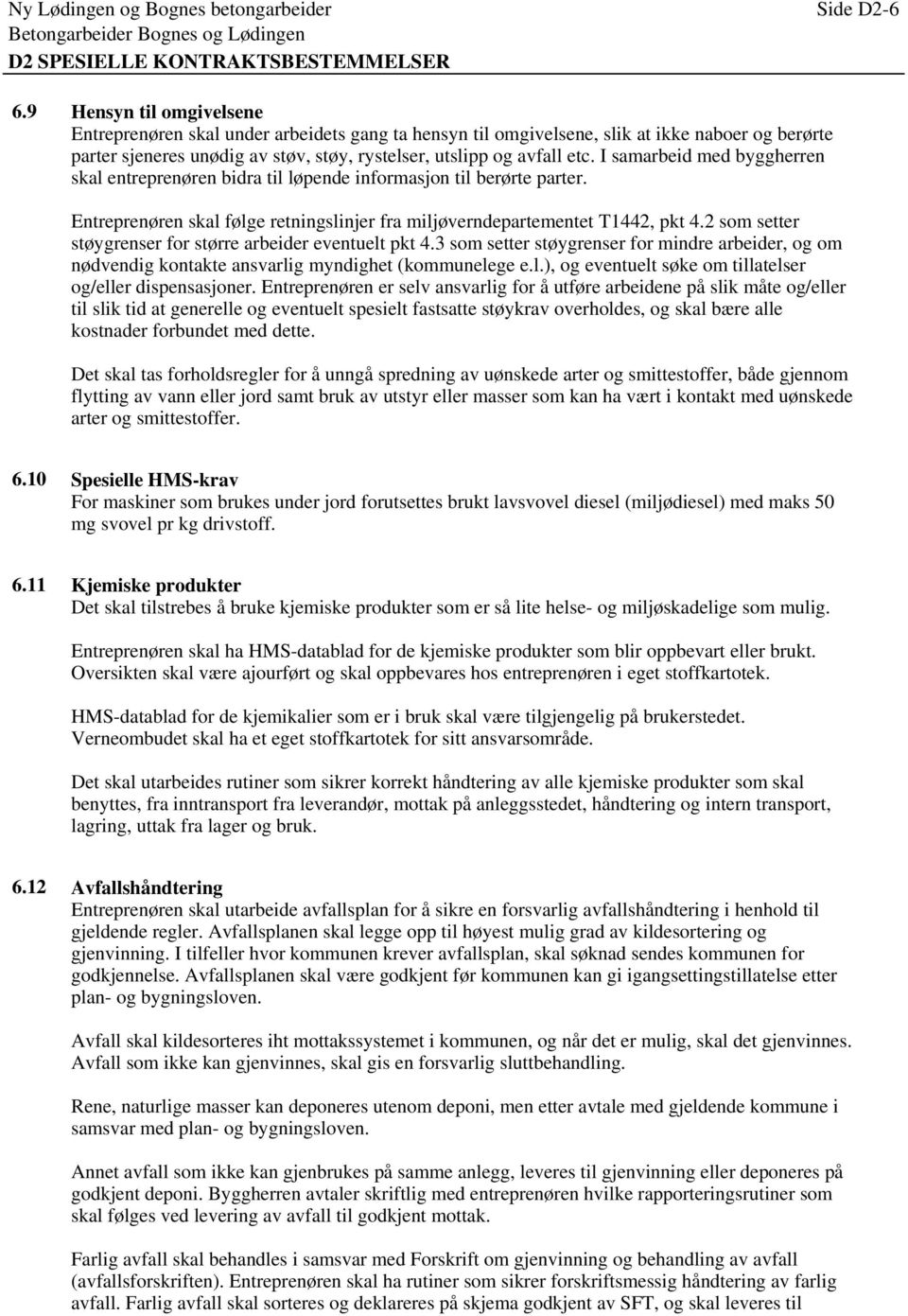 I samarbeid med byggherren skal entreprenøren bidra til løpende informasjon til berørte parter. Entreprenøren skal følge retningslinjer fra miljøverndepartementet T1442, pkt 4.