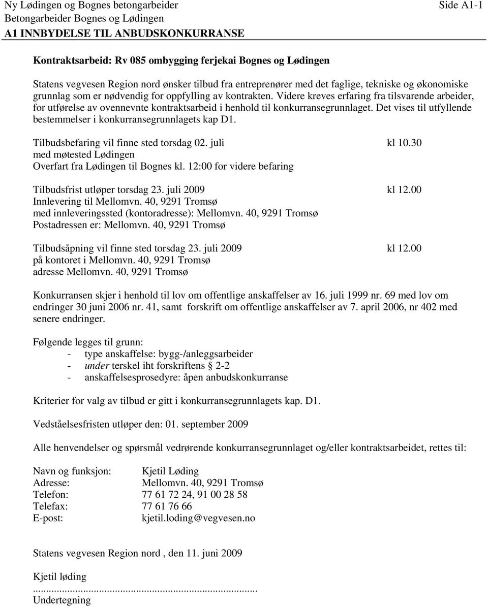 Videre kreves erfaring fra tilsvarende arbeider, for utførelse av ovennevnte kontraktsarbeid i henhold til konkurransegrunnlaget. Det vises til utfyllende bestemmelser i konkurransegrunnlagets kap D1.